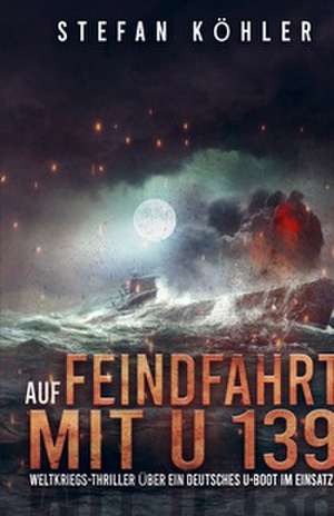 Auf Feindfahrt mit U 139 de Stefan Köhler