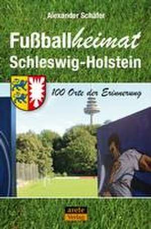 Fußballheimat Schleswig-Holstein de Alexander Schäfer