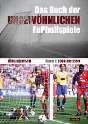 Das Buch der ungewöhnlichen Fußballspiele de Jörg Heinisch