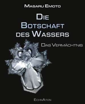 Die Botschaft des Wassers - Das Vermächtnis de Emoto Masaru