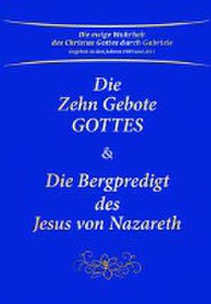 Die Zehn Gebote Gottes & Die Bergpredigt des Jesus von Nazareth de Gabriele