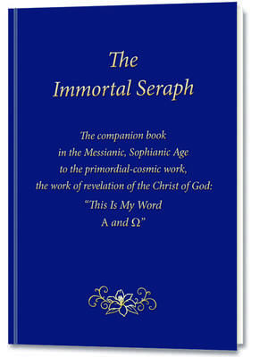 The Immortal Seraph: The companion book in the Messianic, Sophianic Age to the primordial-cosmic work, the work of revelation of the Christ of God: “This Is My Word. A and Ώ” de Gabriele Publishing