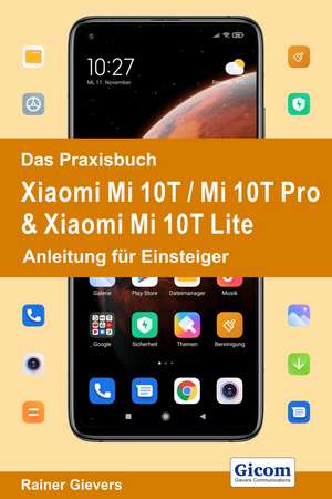 Das Praxisbuch Xiaomi Mi 10T / Mi 10T Pro & Xiaomi Mi 10T Lite - Anleitung für Einsteiger de Rainer Gievers