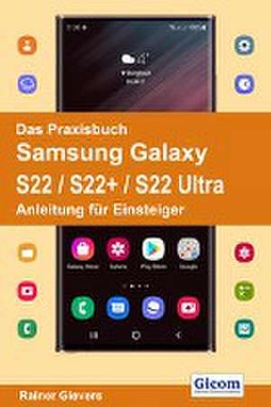 Das Praxisbuch Samsung Galaxy S22 / S22+ / S22 Ultra - Anleitung für Einsteiger de Rainer Gievers