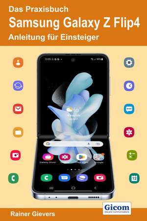 Das Praxisbuch Samsung Galaxy Z Flip4 - Anleitung für Einsteiger de Rainer Gievers