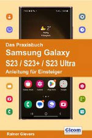 Das Praxisbuch Samsung Galaxy S23 / S23+ / S23 Ultra - Anleitung für Einsteiger de Rainer Gievers