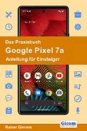 Das Praxisbuch Google Pixel 7a - Anleitung für Einsteiger de Rainer Gievers