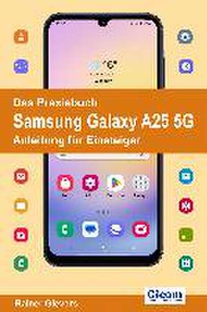 Das Praxisbuch Samsung Galaxy A25 5G - Anleitung für Einsteiger de Rainer Gievers