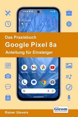 Das Praxisbuch Google Pixel 8a - Anleitung für Einsteiger de Rainer Gievers