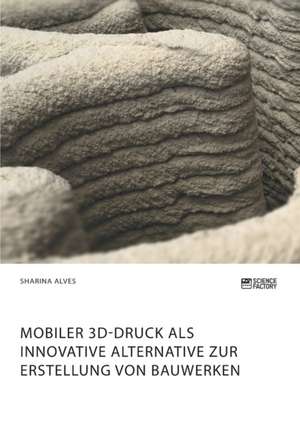 Mobiler 3D-Druck als innovative Alternative zur Erstellung von Bauwerken de Sharina Alves