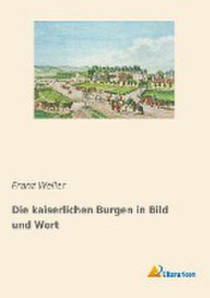 Die kaiserlichen Burgen in Bild und Wort de Franz Weller