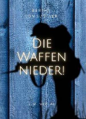 Bertha von Suttner: Die Waffen nieder! Vollständige Neuausgabe de Bertha Von Suttner