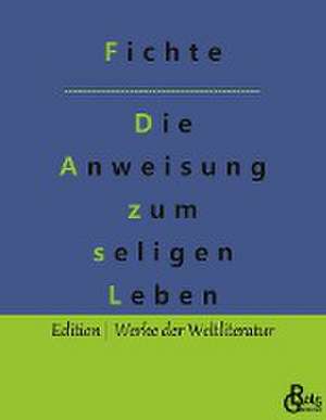 Die Anweisung zum seligen Leben de Johann Gottlieb Fichte