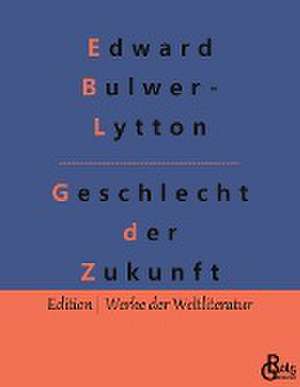 Geschlecht der Zukunft de Edward Bulwer- Lytton