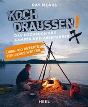 Koch draußen! Über 100 Rezepte für jedes Wetter de Ray Mears