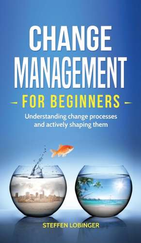 Change Management for Beginners de Steffen Lobinger