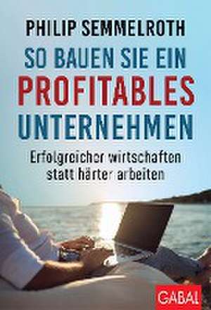 So bauen Sie ein profitables Unternehmen de Philip Semmelroth