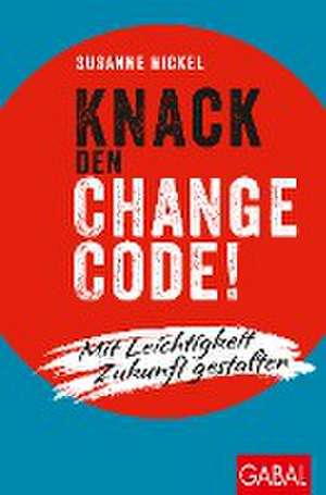 Knack den Change-Code! de Susanne Nickel