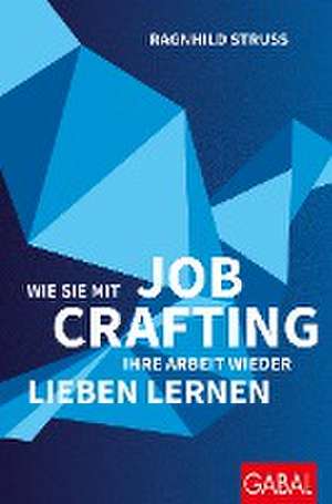 Wie Sie mit Job Crafting Ihre Arbeit wieder lieben lernen de Ragnhild Struss