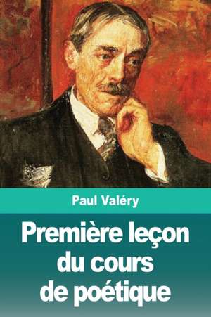 Première leçon du cours de poétique de Paul Valéry