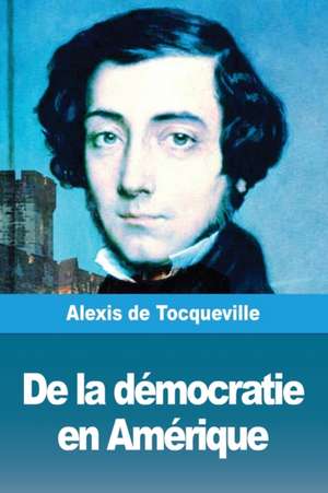 De la démocratie en Amérique de Alexis De Tocqueville