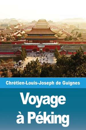 Voyage à Péking de Chrétien-Louis-Joseph de Guignes