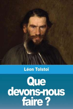 Que devons-nous faire ? de Léon Tolstoï