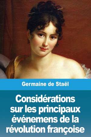 Considérations sur les principaux événemens de la révolution françoise de Germaine de Staël