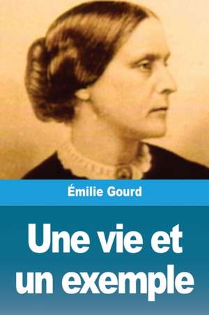 Une vie et un exemple de Émilie Gourd