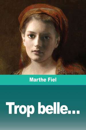 Trop belle... de Marthe Fiel