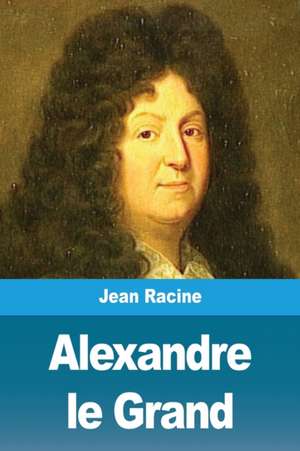 Alexandre le Grand de Jean Racine