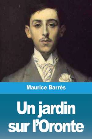 Un jardin sur l'Oronte de Maurice Barrès