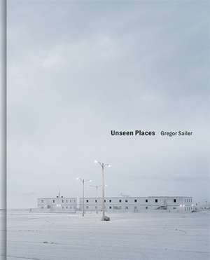 Unseen Places de Gregor Sailer