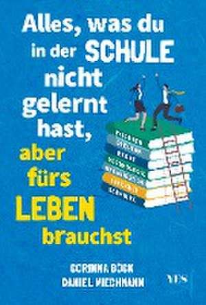 Alles, was du in der Schule nicht gelernt hast, aber fürs Leben brauchst de Daniel Wiechmann