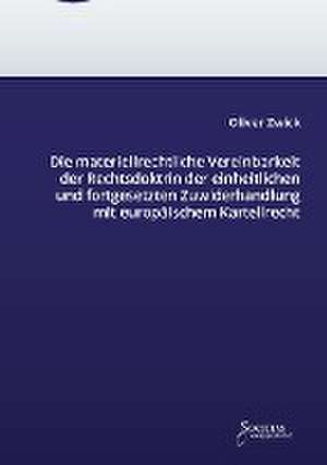 Die materiellrechtliche Vereinbarkeit der Rechtsdoktrin der einheitlichen und fortgesetzten Zuwiderhandlung mit europäischem Kartellrecht de Oliver Zwick