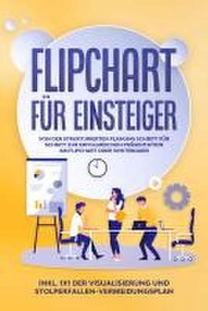 Flipchart für Einsteiger: Von der strukturierten Planung Schritt für Schritt zur erfolgreichen Präsentation am Flipchart oder Whiteboard |inkl. 1x1 der Visualisierung und Stolperfallen-Vermeidungsplan de Sophie Gerdes