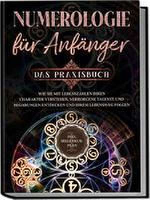 Numerologie für Anfänger - Das Praxisbuch: Wie Sie mit Lebenszahlen Ihren Charakter verstehen, verborgene Talente und Begabungen entdecken und Ihrem Lebensweg folgen | inkl. Seelenkur-Plan de Sophia Perlich