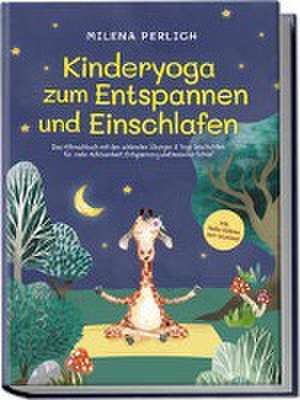 Kinderyoga zum Entspannen und Einschlafen: Das Mitmachbuch mit den schönsten Übungen & Yoga-Geschichten für mehr Achtsamkeit, Entspannung und besseren Schlaf - inkl. Audio-Dateien zum Download de Milena Perlich