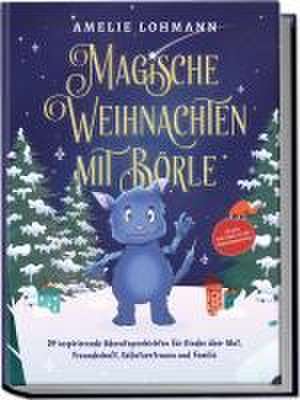 Magische Weihnachten mit Börle: 24 inspirierende Adventsgeschichten für Kinder über Mut, Freundschaft, Selbstvertrauen und Familie - inkl. gratis Audio-Dateien von allen Weihnachtsgeschichten de Amelie Lohmann