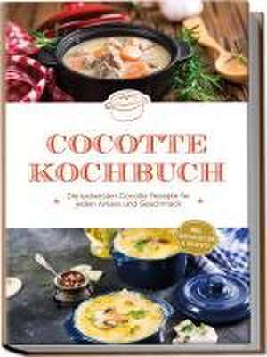 Cocotte Kochbuch: Die leckersten Cocotte Rezepte für jeden Anlass und Geschmack - inkl. Brotrezepten & Desserts de Sebastian Kampen