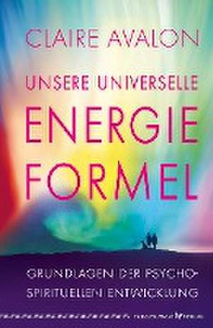 Unsere universelle Energieformel de Claire Avalon