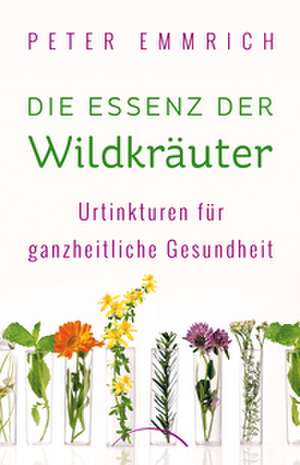 Die Essenz der Wildkräuter de Peter Emmrich