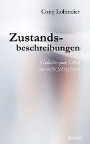 Zustandsbeschreibungen - Gedichte zum Leben aus sechs Jahrzehnten de Cony Lohmeier