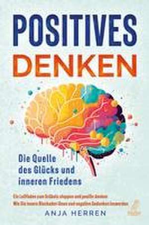 Positives Denken - Die Quelle des Glücks und inneren Friedens de Anja Herren