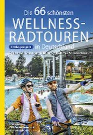 Die 66 schönsten Wellness-Radtouren in Deutschland. Erfrischende Tagestouren rund um Deutschlands Wellness-Oasen de Oliver Kockskämper