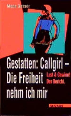 Gestatten: Callgirl. Die Freiheit nehm ich mir de Mona Gasser