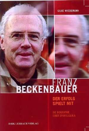 Franz Beckenbauer. Der Erfolg spielt mit de Silke Wiedemann