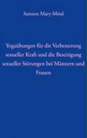 Yogaübungen für die Verbesserung sexueller Kraft und die Beseitigung sexueller Störung bei Männern und Frauen de Mary-Mind Samson