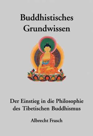 Buddhistisches Grundwissen de Albrecht Frasch