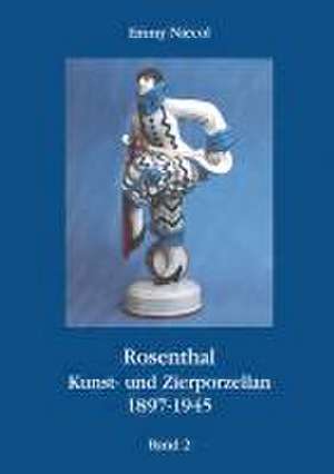 Rosenthal, Kunst- und Zierporzellan 1897-1945. Gesamtausgabe / Rosenthal, Kunst- und Zierporzellan 1897-1945 de Emmy Niecol